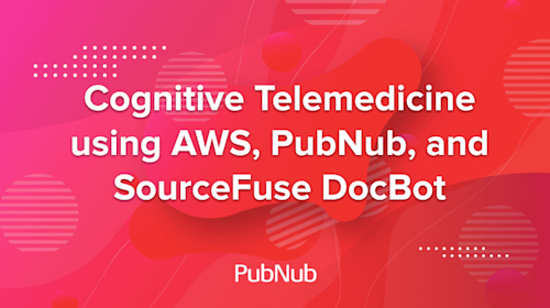 Cognitive Telemedicine using AWS, PubNub & SourceFuse DocBot