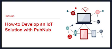 How to Develop an IoT Solution with PubNub